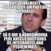 E VCS FINALMENTE PODERÃO TER UM PARTIDO NO BRASILSÓ O QUE O NANDO MOURA PEDE ANTES É QUE TODOS OS INTEGRANTES NÃO PEQUEM MAIS