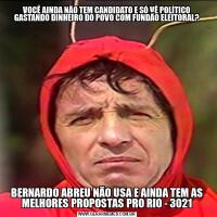 VOCÊ AINDA NÃO TEM CANDIDATO E SÓ VÊ POLÍTICO GASTANDO DINHEIRO DO POVO COM FUNDÃO ELEITORAL?BERNARDO ABREU NÃO USA E AINDA TEM AS MELHORES PROPOSTAS PRO RIO - 3021
