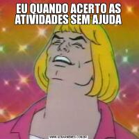 EU QUANDO ACERTO AS ATIVIDADES SEM AJUDA
