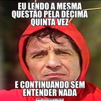EU LENDO A MESMA QUESTÃO PELA DÉCIMA QUINTA VEZE CONTINUANDO SEM ENTENDER NADA