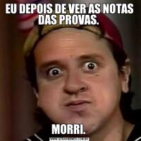 EU DEPOIS DE VER AS NOTAS DAS PROVAS. MORRI. 