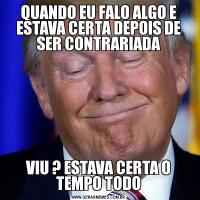 QUANDO EU FALO ALGO E ESTAVA CERTA DEPOIS DE SER CONTRARIADAVIU ? ESTAVA CERTA O TEMPO TODO