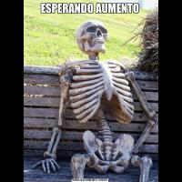 ESPERANDO AUMENTO