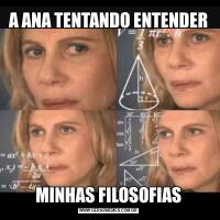A ANA TENTANDO ENTENDERMINHAS FILOSOFIAS
