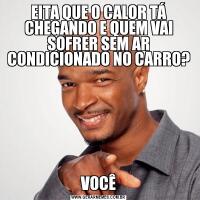 EITA QUE O CALOR TÁ CHEGANDO E QUEM VAI SOFRER SEM AR CONDICIONADO NO CARRO?VOCÊ