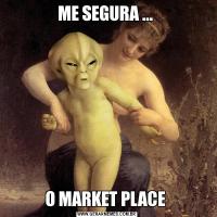 ME SEGURA ... O MARKET PLACE 