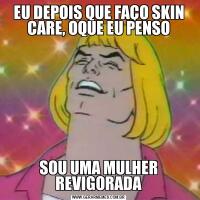 EU DEPOIS QUE FAÇO SKIN CARE, OQUE EU PENSOSOU UMA MULHER REVIGORADA