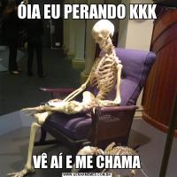 ÓIA EU PERANDO KKKVÊ AÍ E ME CHAMA