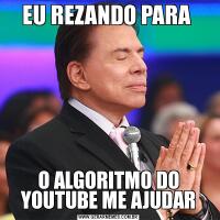 EU REZANDO PARA O ALGORITMO DO YOUTUBE ME AJUDAR