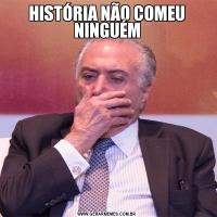 HISTÓRIA NÃO COMEU NINGUÉM