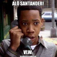 ALÔ SANTANDER!VLW.
