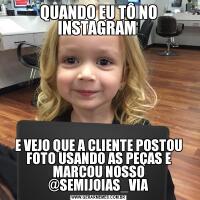 QUANDO EU TÔ NO INSTAGRAM E VEJO QUE A CLIENTE POSTOU FOTO USANDO AS PEÇAS E MARCOU NOSSO @SEMIJOIAS_VIA