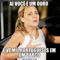 AÍ VOCÊ É UM OURO E VÊ MIL PORTUGUESES EM UM BARCO