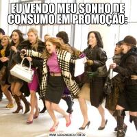 EU VENDO MEU SONHO DE CONSUMO EM PROMOÇÃO: