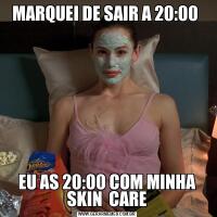 MARQUEI DE SAIR A 20:00 EU AS 20:00 COM MINHA SKIN  CARE