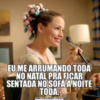 EU ME ARRUMANDO TODA NO NATAL PRA FICAR SENTADA NO SOFÁ A NOITE TODA.