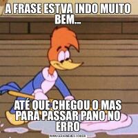 A FRASE ESTVA INDO MUITO BEM...ATÉ QUE CHEGOU O MAS PARA PASSAR PANO NO ERRO