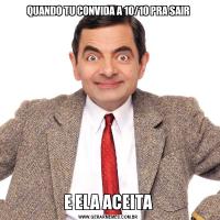 QUANDO TU CONVIDA A 10/10 PRA SAIRE ELA ACEITA