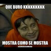 QUE BURO KKKKKKKKKMOSTRA COMO SE MOSTRA