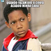 QUANDO FALAM QUE O COVID ACABOU MINHA CARA: