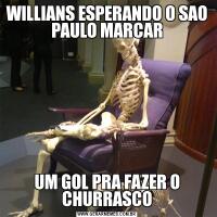 WILLIANS ESPERANDO O SAO PAULO MARCARUM GOL PRA FAZER O CHURRASCO