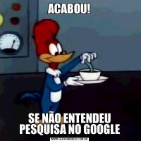 ACABOU!SE NÃO ENTENDEU PESQUISA NO GOOGLE