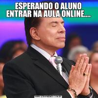 ESPERANDO O ALUNO ENTRAR NA AULA ONLINE....