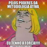 PELOS PODERES DA METODOLOGIA ATIVAEU TENHO A FORÇA!!!!