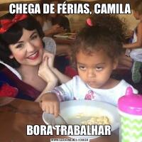 CHEGA DE FÉRIAS, CAMILABORA TRABALHAR 