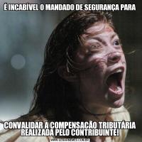 É INCABÍVEL O MANDADO DE SEGURANÇA PARA CONVALIDAR A COMPENSAÇÃO TRIBUTÁRIA REALIZADA PELO CONTRIBUINTE!