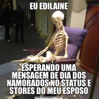 EU EDILAINEESPERANDO UMA MENSAGEM DE DIA DOS NAMORADOS NO STATUS E STORES DO MEU ESPOSO