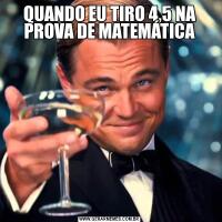 QUANDO EU TIRO 4,5 NA PROVA DE MATEMÁTICA