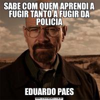 SABE COM QUEM APRENDI A FUGIR TANTO A FUGIR DA POLICIAEDUARDO PAES
