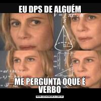 EU DPS DE ALGUÉMME PERGUNTA OQUE É VERBO