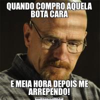 QUANDO COMPRO AQUELA BOTA CARAE MEIA HORA DEPOIS ME ARREPENDO!