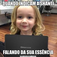 QUANDO INDICAM A SHANTIFALANDO DA SUA ESSÊNCIA