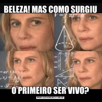 BELEZA! MAS COMO SURGIUO PRIMEIRO SER VIVO?