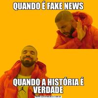 QUANDO É FAKE NEWSQUANDO A HISTÓRIA É VERDADE