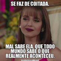 SE FAZ DE COITADA.MAL SABE ELA, QUE TODO MUNDO SABE O QUE REALMENTE ACONTECEU.