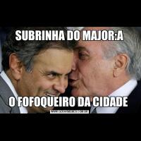 SUBRINHA DO MAJOR:AO FOFOQUEIRO DA CIDADE 