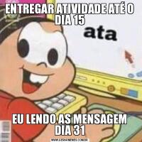 ENTREGAR ATIVIDADE ATÉ O DIA 15EU LENDO AS MENSAGEM DIA 31