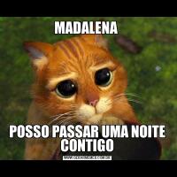 MADALENA POSSO PASSAR UMA NOITE CONTIGO