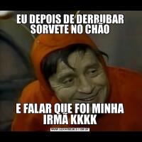 EU DEPOIS DE DERRUBAR SORVETE NO CHÃOE FALAR QUE FOI MINHA IRMÃ KKKK