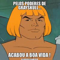 PELOS PODERES DE GRAYSKULL...ACABOU A BOA VIDA !