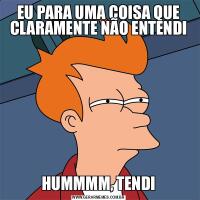 EU PARA UMA COISA QUE CLARAMENTE NÃO ENTENDIHUMMMM, TENDI