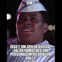 EIM?ISSO É UM SPILER OU ESSE TAL DE YAMOCHE É UM PERSONAGEM DO DRAGON BALL?