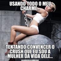 USANDO TODO O MEU CHARME...TENTANDO CONVENCER O CRUSH QUE EU SOU A MULHER DA VIDA DELE...
