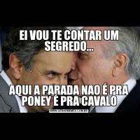 EI VOU TE CONTAR UM SEGREDO...AQUI A PARADA NAO É PRA PONEY É PRA CAVALO