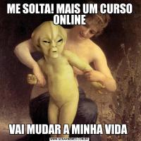 ME SOLTA! MAIS UM CURSO ONLINEVAI MUDAR A MINHA VIDA 
