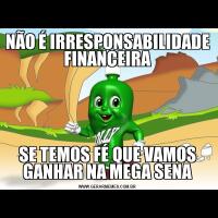 NÃO É IRRESPONSABILIDADE FINANCEIRASE TEMOS FÉ QUE VAMOS GANHAR NA MEGA SENA